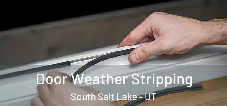 Door Weather Stripping South Salt Lake - UT